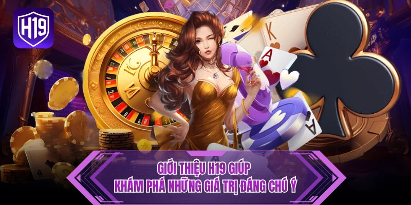 Giới thiệu H19 giúp khám phá những giá trị đáng chú ý