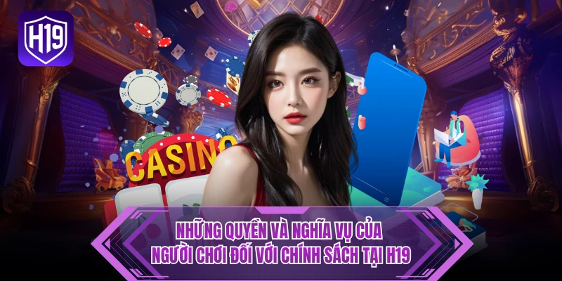 Những quyền và nghĩa vụ của người chơi đối với chính sách tại H19