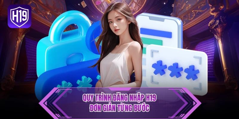 Quy trình đăng nhập H19 đơn giản từng bước