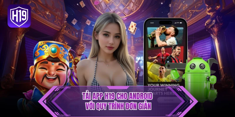 Tải app H19 cho Android với quy trình đơn giản