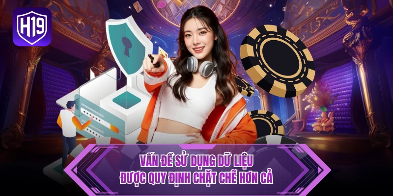 Vấn đề sử dụng dữ liệu được quy định chặt chẽ hơn cả